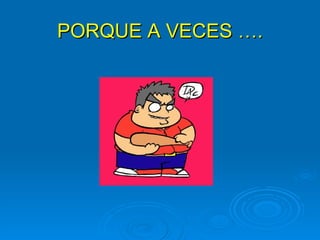 PORQUE A VECES …. 