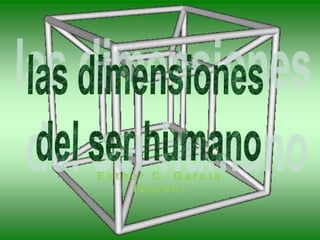 las dimensiones  del ser humano Esther C. GarcíaTejedor 