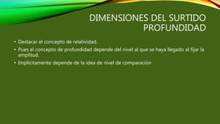 DIMENSIONES DEL SURTIDO
PROFUNDIDAD
• Destacar el concepto de relatividad.
• Pues el concepto de profundidad depende del nivel al que se haya llegado al fijar la
amplitud.
• Implícitamente depende de la idea de nivel de comparación
 