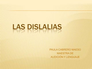 LAS DISLALIAS PAULA CABRERO MAESO MAESTRA DE  AUDICIÓN Y LENGUAJE 