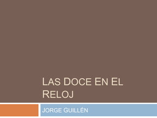 LAS DOCE EN EL RELOJ JORGE GUILLÉN 