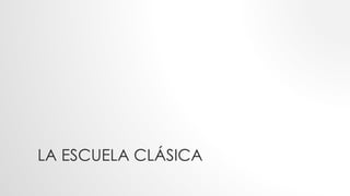 LA ESCUELA CLÁSICA
 