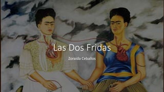 Las Dos Fridas
Zoraida Ceballos
 