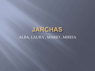 JARCHAS ALBA, LAURA , MARIO , MIREIA 