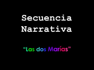 “ L a s   d o s   M a r í a s” Secuencia Narrativa 