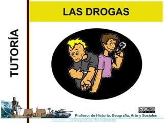 TUTORÍA         LAS DROGAS




                       Profesor de Historia, Geografía, Arte y Sociales
          Fco. Ayén...