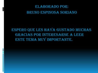Elaborado por:Bruno espinosa soriano Espero que les haya gustado muchas gracias por interesarse a leer este tema muy importante. 
