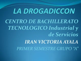 CENTRO DE BACHILLERATO
TECNOLOGICO Industrial y
de Servicios
IRAN VICTORIA AYALA
PRIMER SEMESTRE GRUPO “A”

 