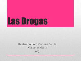 Las Drogas
Realizado Por: Mariana Arcila
Michelle Marín
9°2
 