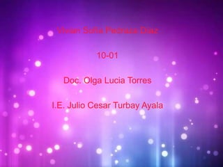 Vivian Sofía Pedraza Díaz
10-01
Doc. Olga Lucia Torres
I.E. Julio Cesar Turbay Ayala
 