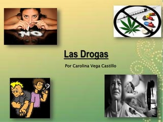 Las Drogas
Por Carolina Vega Castillo
 
