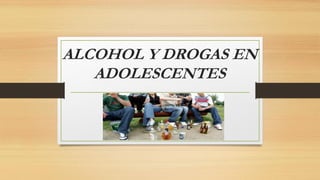 ALCOHOL Y DROGAS EN
ADOLESCENTES
 