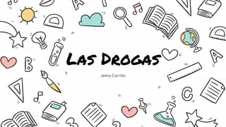 Las Drogas
Jeimy Carrillo
 