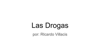 Las Drogas
por: RIcardo Villacis
 