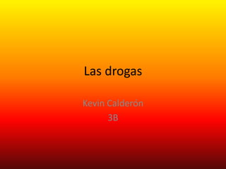 Las drogas
Kevin Calderón
3B
 