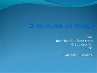 Por:
Juan Joel Gutiérrez Matta
Grado sección:
3 “D”
Evaluación Bimestral
 