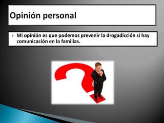 

Mi opinión es que podemos prevenir la drogadicción si hay
comunicación en la familias.

 