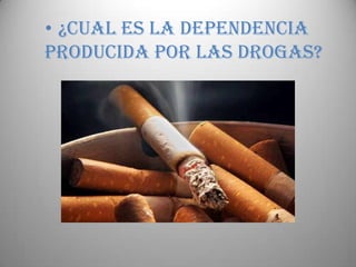 ¿CUAL ES LA DEPENDENCIA PRODUCIDA POR LAS DROGAS?