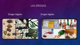 LAS DROGAS
Drogas legales
Drogas ilegales
 