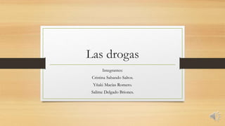 Las drogas
Integrantes:
Cristina Sabando Saltos.
Yñaki Macías Romero.
Salime Delgado Briones.
 
