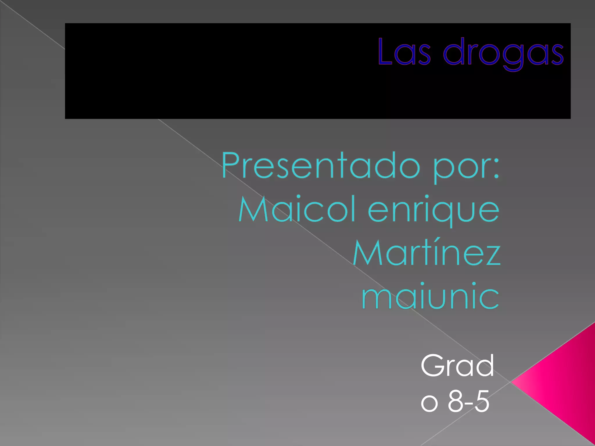 Las drogas Presentado por:Maicol enrique MartínezmaiunicGrado 8-5