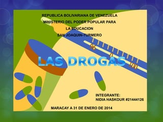 REPUBLICA BOLIVARIANA DE VENEZUELA
MINISTERIO DEL PODER POPULAR PARA
LA EDUCACION
SAN JOAQUIN-TURMERO

INTEGRANTE:
NIDIA HASKOUR #21444126
MARACAY A 31 DE ENERO DE 2014

 