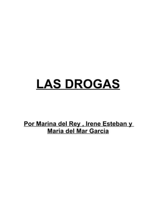 LAS DROGAS

Por Marina del Rey , Irene Esteban y
       Maria del Mar Garcia
 