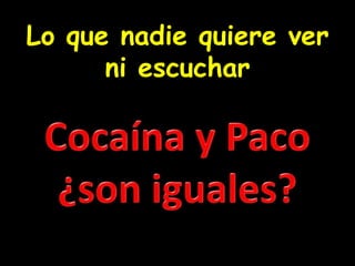 Lo que nadie quiere ver ni escuchar Cocaína y Paco ¿son iguales? 