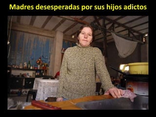 Madres desesperadas por sus hijos adictos