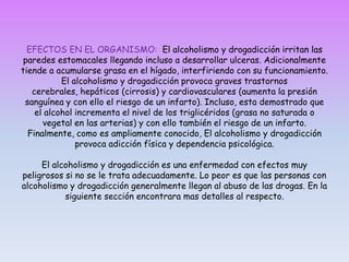 Grado 10_ADEFINICIÓNEl alcoholismo y la drogadicción constituyen una enfermedad problemática en la salud publica. Los riesgos y daños asociados al alcoholismo y drogadicción varían con el grado de intensidad de la adicción.Además, es necesario tener en cuenta las variables personales como el grado de su motivación, conocimiento o experiencia en el consumo de alcoholismo y drogadicción, y las propiedades especificas de alcoholismo y drogadicción así como la influencia de los elementos adulterantes.