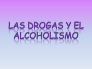 LAS DROGAS Y EL ALCOHOLISMO 