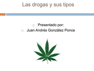 Las drogas y sus tipos


         Presentado por:
   Juan Andrés González Ponce
 
