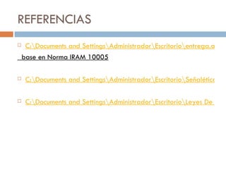 REFERENCIAS C:\Documents and Settings\Administrador\Escritorio\entrega.asp.htm base en  Norma IRAM 10005 C:\Documents and Settings\Administrador\Escritorio\Señalética.htm C:\Documents and Settings\Administrador\Escritorio\Leyes De Tránsito Y Sociedad Dominicana _ Artículos ley 222.htm 