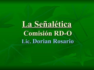 La Señalética   Comisión RD-O Lic.  Dorian Rosario 