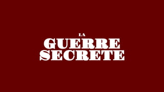 GUERRE
LA
SECRETE
 