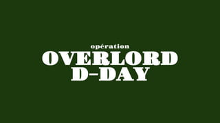 OVERLORD
opération
D-DAY
 