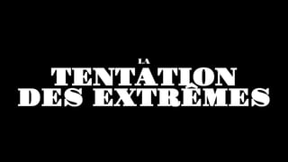TENTATION
LA
DES EXTRÊMES
 