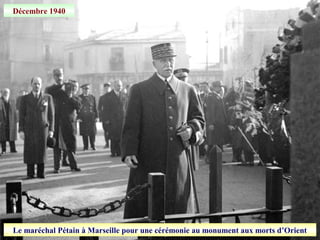 Décembre 1940
Le maréchal Pétain à Marseille pour une cérémonie au monument aux morts d’Orient
 