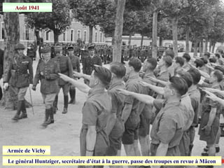 Août 1941
Le général Huntziger, secrétaire d’état à la guerre, passe des troupes en revue à Mâcon
Armée de Vichy
 