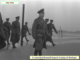 Mai 1944
Le maréchal Rommell inspecte la plage de Boulogne
 