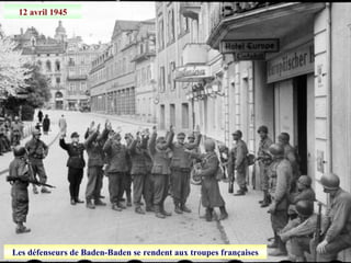 12 avril 1945
Les défenseurs de Baden-Baden se rendent aux troupes françaises
 