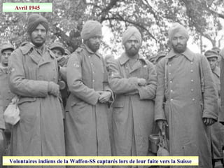 Avril 1945
Volontaires indiens de la Waffen-SS capturés lors de leur fuite vers la Suisse
 