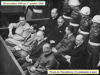 20 novembre 1945 au 1er
octobre 1946
Procès de Nuremberg: 12 condamnés à mort
 