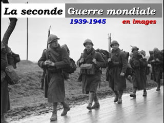 La secondeLa seconde Guerre mondialeGuerre mondiale
en imagesen images1939-19451939-1945
 