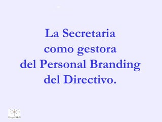 La Secretaria
     como gestora
del Personal Branding
     del Directivo.
 