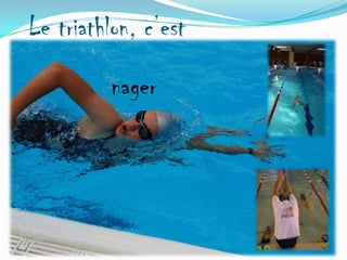 Le triathlon, c’est
nager

 