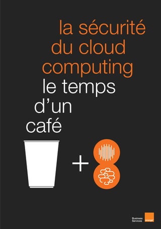 la sécurité
   du cloud
  computing
  le temps
 d’un
café
 