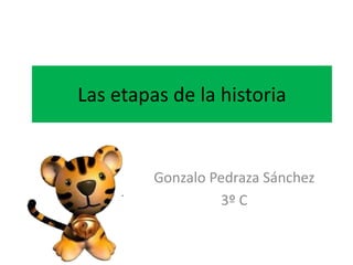 Las etapas de la historia
Gonzalo Pedraza Sánchez
3º C
 