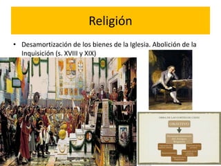 Religión
• Desamortización de los bienes de la Iglesia. Abolición de la
Inquisición (s. XVIII y XIX)
 