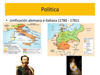 Política
• Unificación alemana e italiana (1780 - 1781)
 